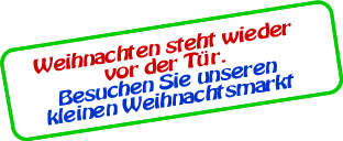 Unser kleiner Weihnachtsmarkt - wir freuen uns auf Ihren Besuch!